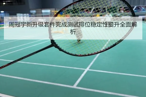 周冠宇新升级套件完成测试排位稳定性提升全面解析